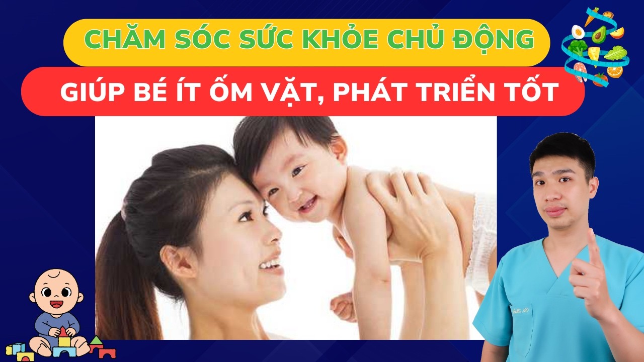 Chăm sóc sức khỏe chủ động cho bé: mẹ cần biết điều này